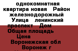 однокомнатная квартира новая › Район ­ железнодорожный › Улица ­ ленинский проспект › Дом ­ 221 › Общая площадь ­ 45 › Цена ­ 2 070 000 - Воронежская обл., Воронеж г. Недвижимость » Квартиры продажа   . Воронежская обл.